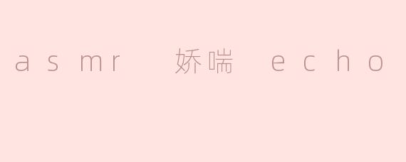 什么是asmr 娇喘 echo？